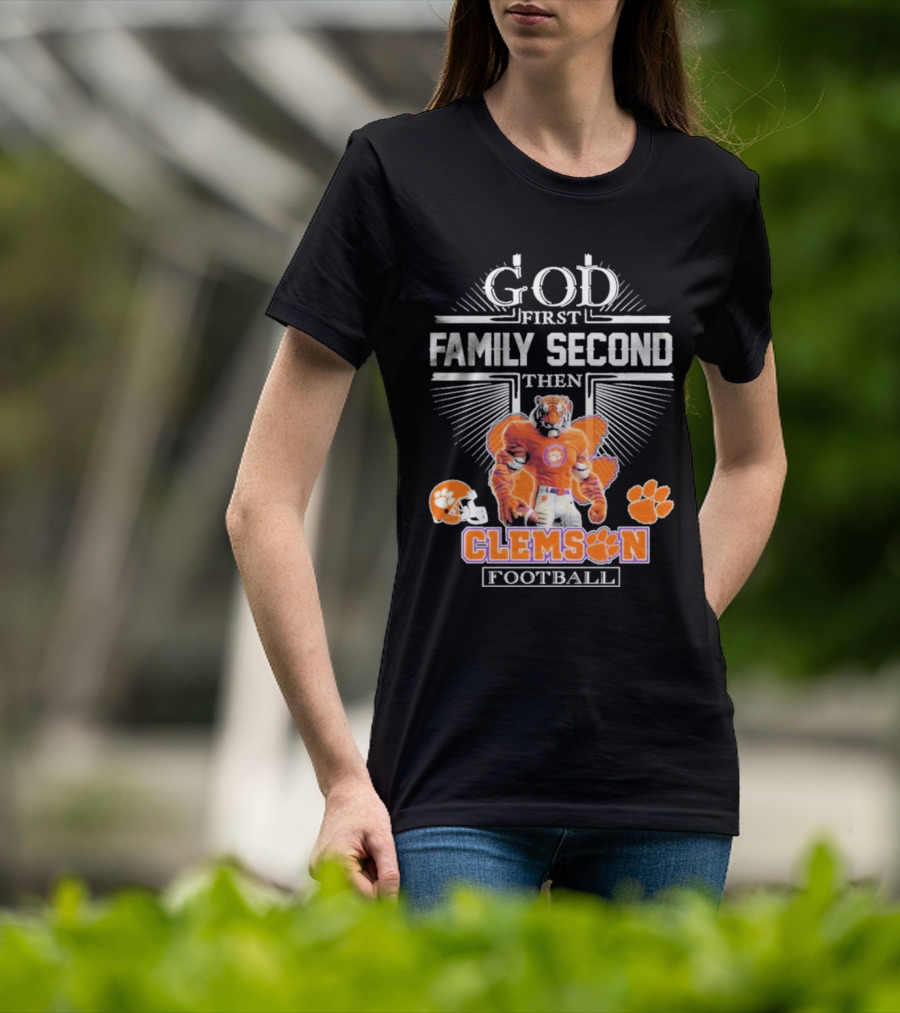 Clemson Football God First Family Second Then Clemson Tigers Football Fan Gear T-Shirt