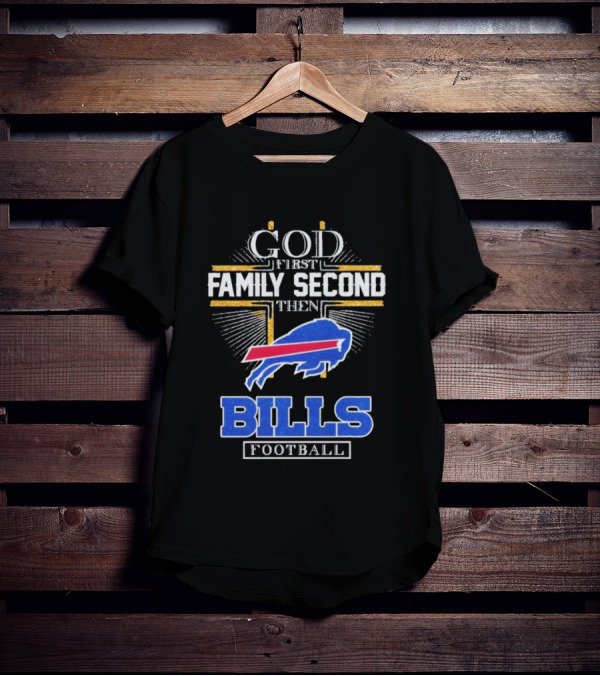 God First Family Second Then Bills Football Buffalo Bills T-Shirt
