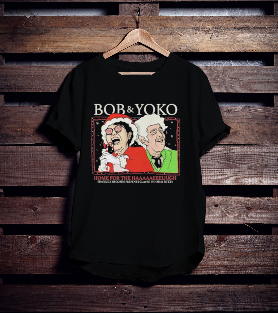 Bob And Yoko Home For The Haaaaaeeeuugh Timesuck Records Classic Holiday Duets T-Shirt