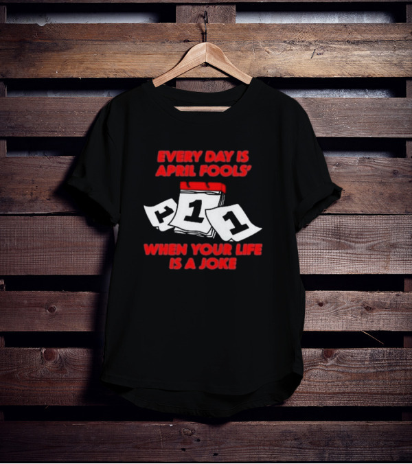 Every Day Is April Fools' Day When Your Life Is A Joke Calendar Pages T-Shirt