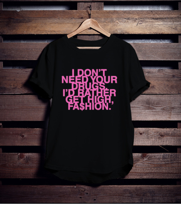 I Don’t Need Your Drugs I’d Rather Get High Fa$hion T-Shirt