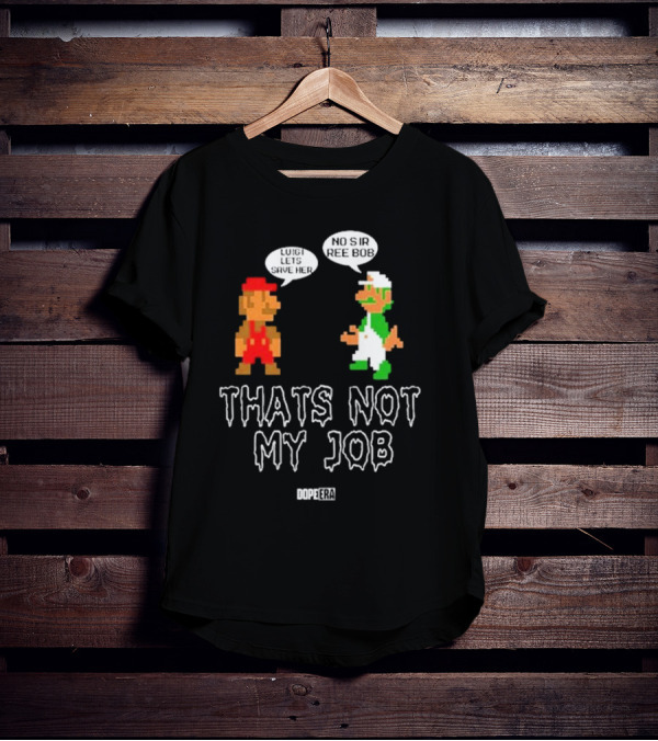 Dope Era Luigi Lets Save Her No Sir Re Bob That's Not My Job T-Shirt