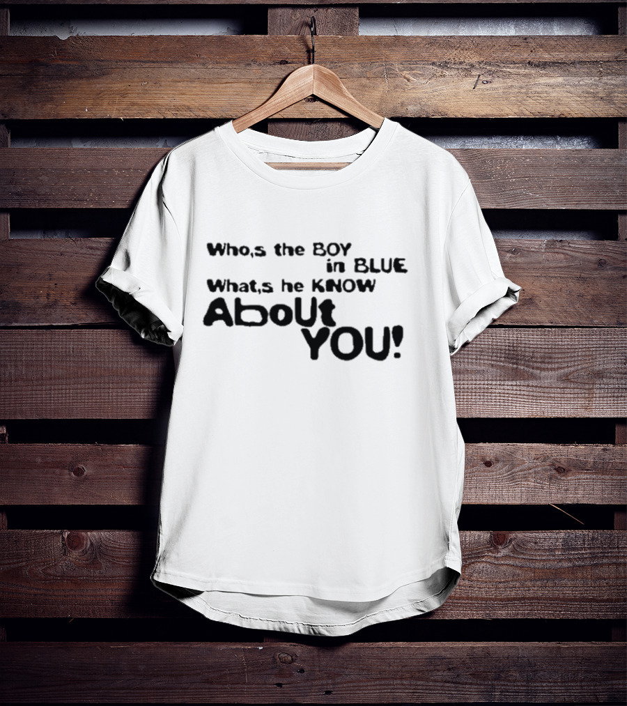 Who’s The Boy In Blue What’s He Know About You T-Shirt