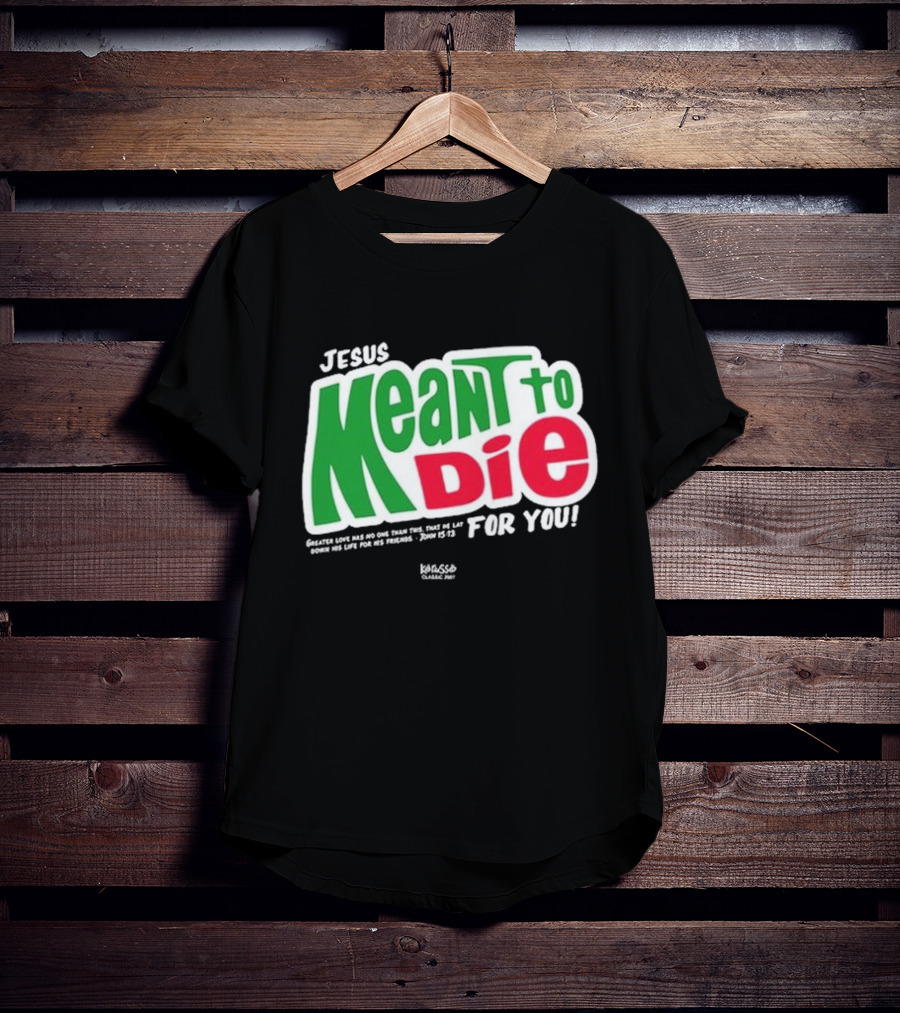 Jesus Meant To Die For You Kerusso Christian John 15:13 T-Shirt
