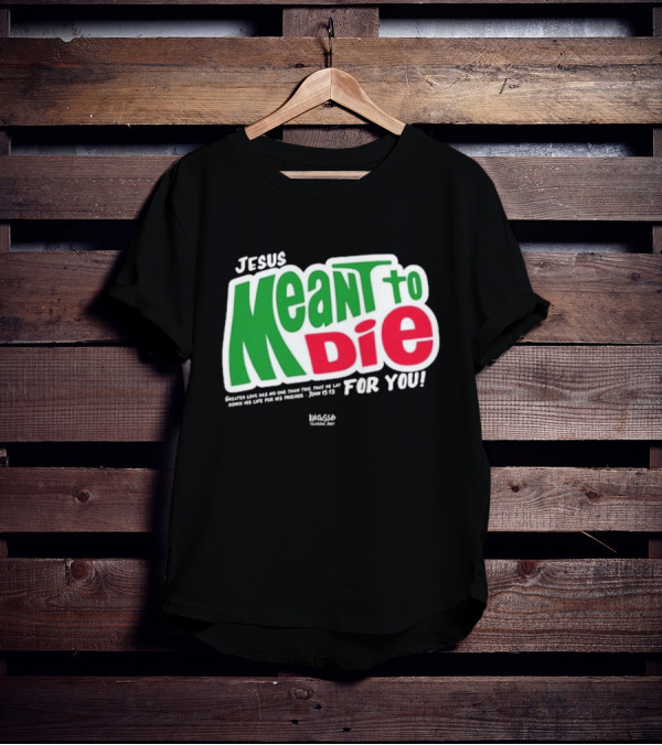 Jesus Meant To Die For You Kerusso Christian John 15:13 T-Shirt