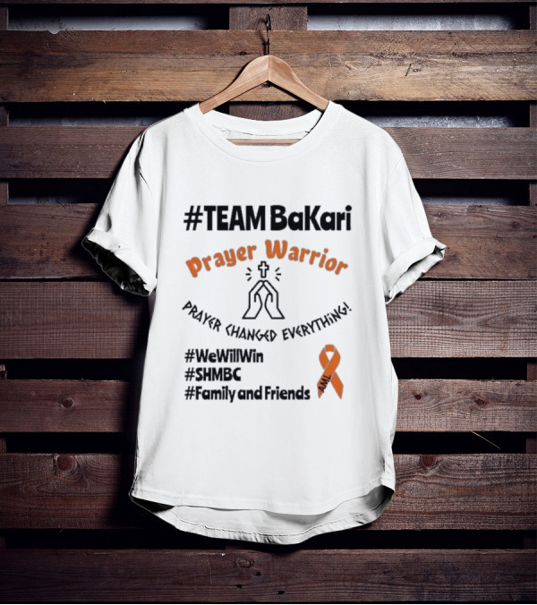 TEAM Bakari Prayer Warrior AML Prayer Changed Everything We Will Win SHMBC Family And Friends T-Shirt