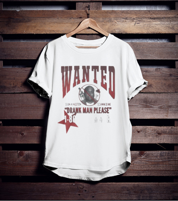 Wanted Sean Kingston Scammed Me Drank Man Please 1 800 MVR T-Shirt