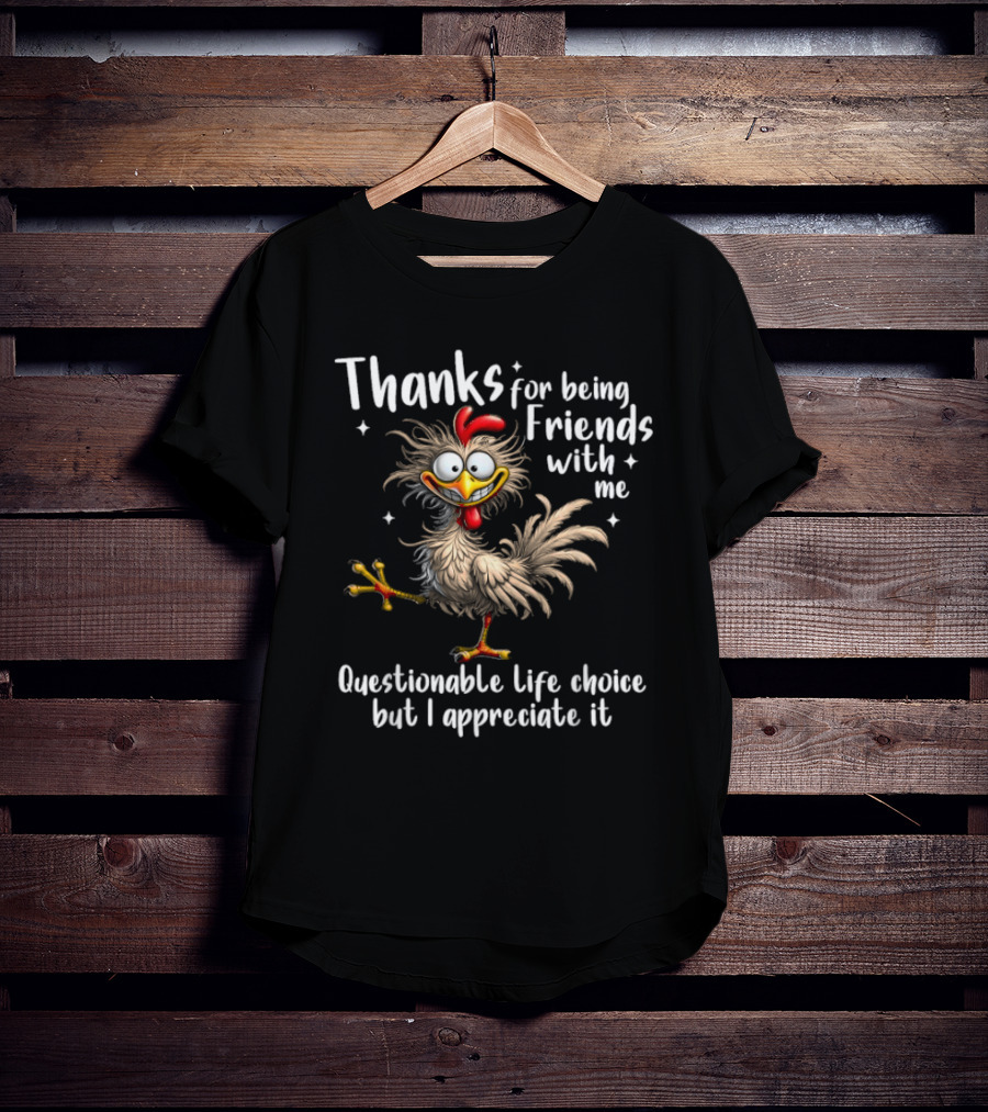 Thanks For Being Friends With Me Questionable Life Choice But I Appreciate It Rooster Cock T-Shirt