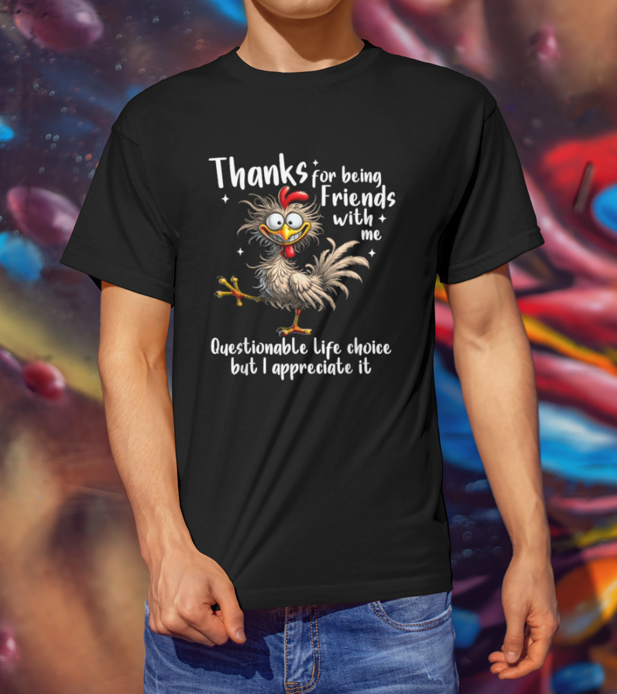 Thanks For Being Friends With Me Questionable Life Choice But I Appreciate It Rooster Cock T-Shirt