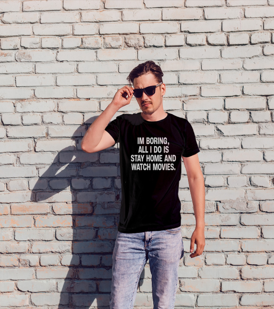 The Cinegogue Im Boring All I Do Is Stay Home And Movies T-Shirt