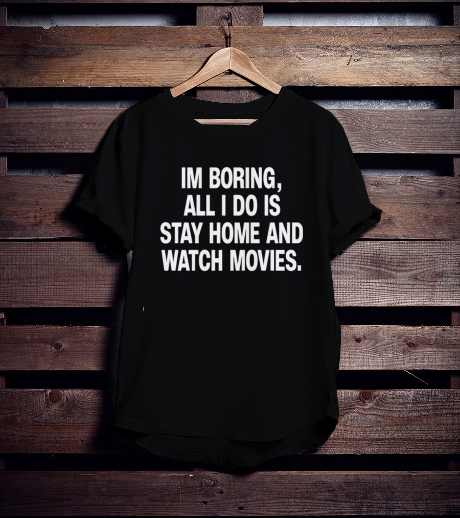 The Cinegogue Im Boring All I Do Is Stay Home And Movies T-Shirt