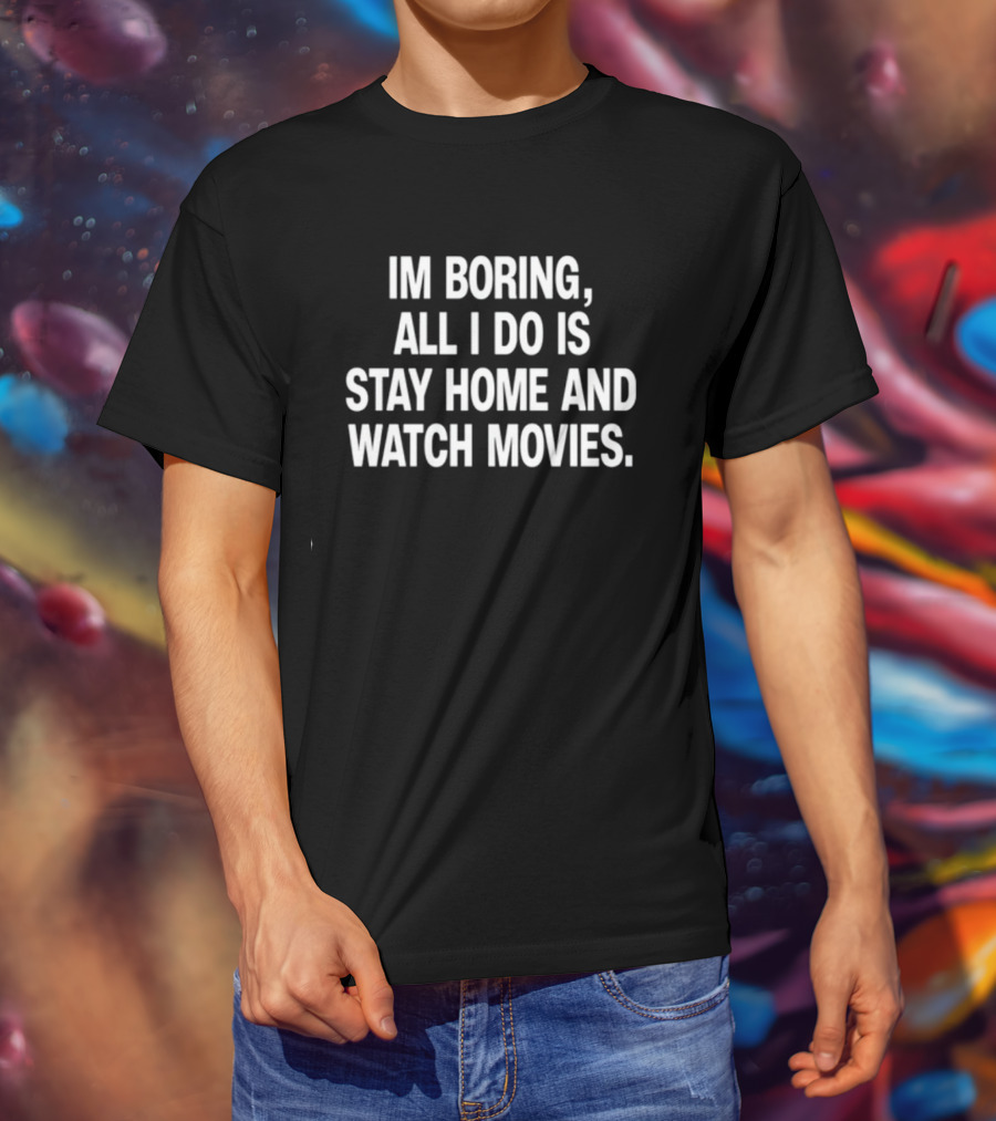 The Cinegogue Im Boring All I Do Is Stay Home And Movies T-Shirt