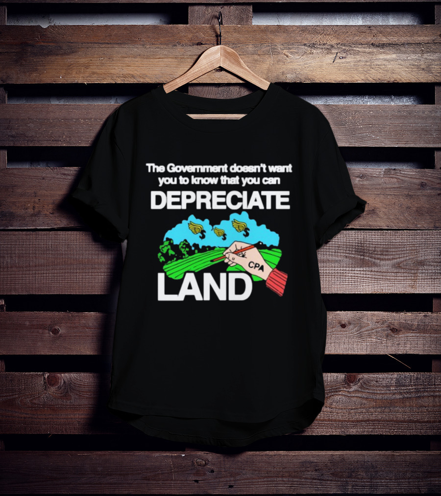 The Government Doesn't Want You To Know You Can Depreciate Land Green Farm Fields Drawing T-Shirt
