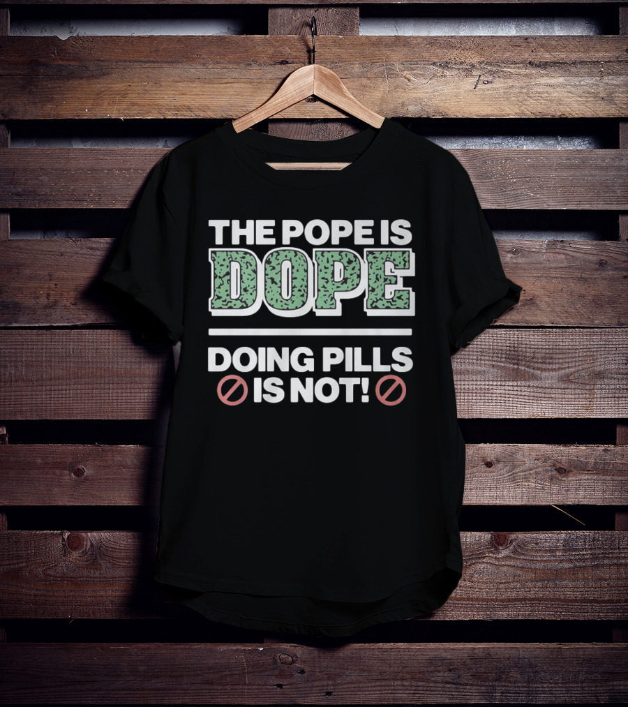 The Pope Is Dope Doing Pills Is Not T-Shirt