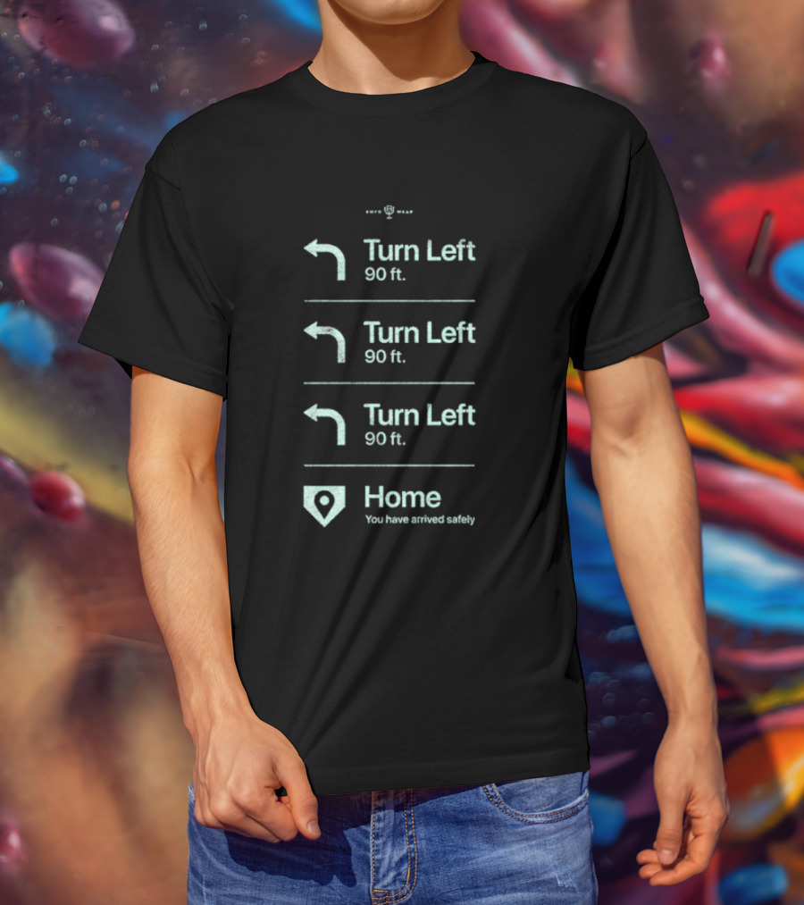 Turn Left 90 Ft You Have Arrived Safely Home T-Shirt