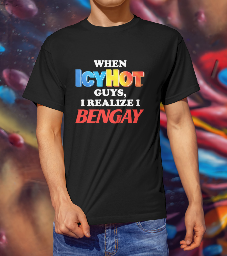 When Icy Hot Guys I Realize I Bengay T-Shirt