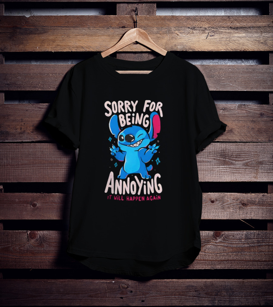 Stitch Sorry For Being Annoying It Will Happen Again T-Shirt