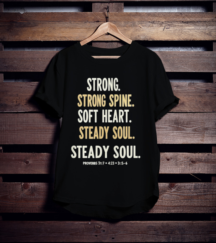 Strong Spine Soft Heart Steady Soul Proverbs 16:7 4:23 23:7 T-Shirt