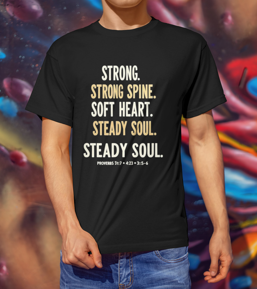 Strong Spine Soft Heart Steady Soul Proverbs 16:7 4:23 23:7 T-Shirt