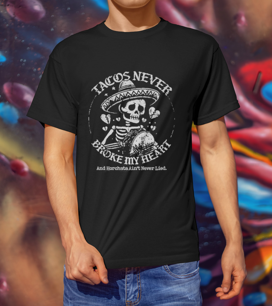 Tacos Never Broke My Heart Horchata Never Lied Sombrero Skeleton Hearts T-Shirt
