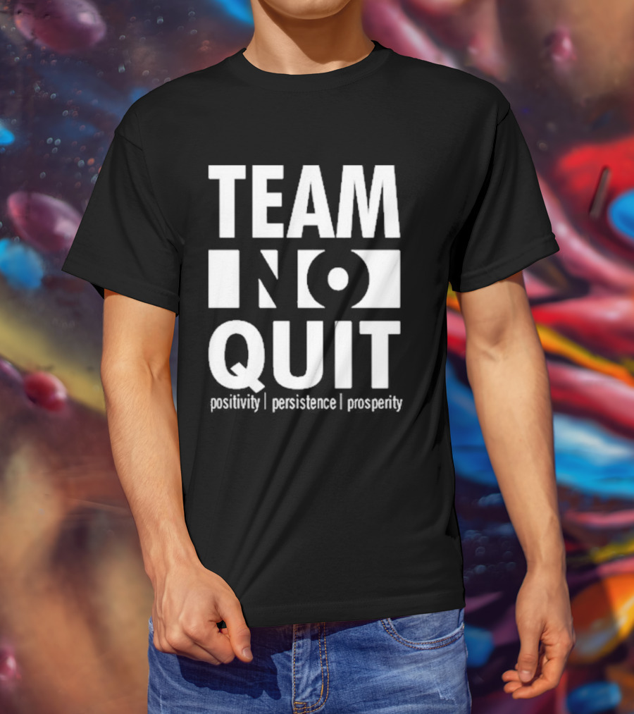 "Team No Quit Positivity Persistence Prosperity Motivational Phrase" T-Shirt