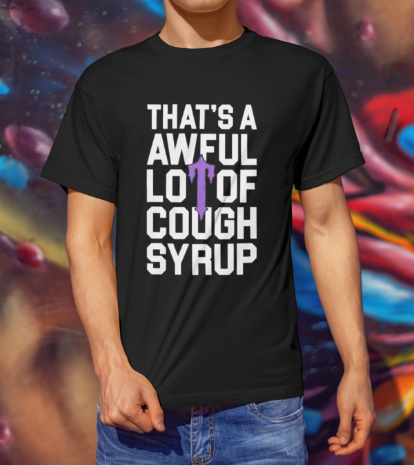 That's A Awful Lot Of Cough Syrup Purple Drip Letter T T-Shirt