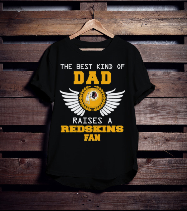 The Best Kind Of Dad Raises A Redskins Fan Father's Day T-Shirt