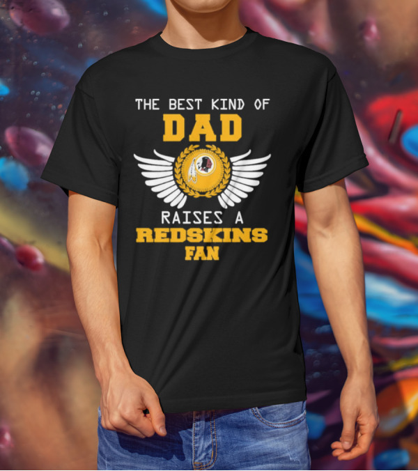 The Best Kind Of Dad Raises A Redskins Fan Father's Day T-Shirt