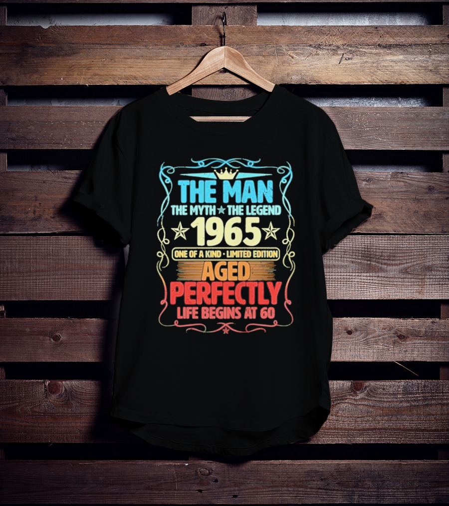 THE MAN THE MYTH THE LEGEND 1965 ONE OF A KIND LIMITED EDITION AGED PERFECTLY LIFE BEGINS AT 60 T-Shirt