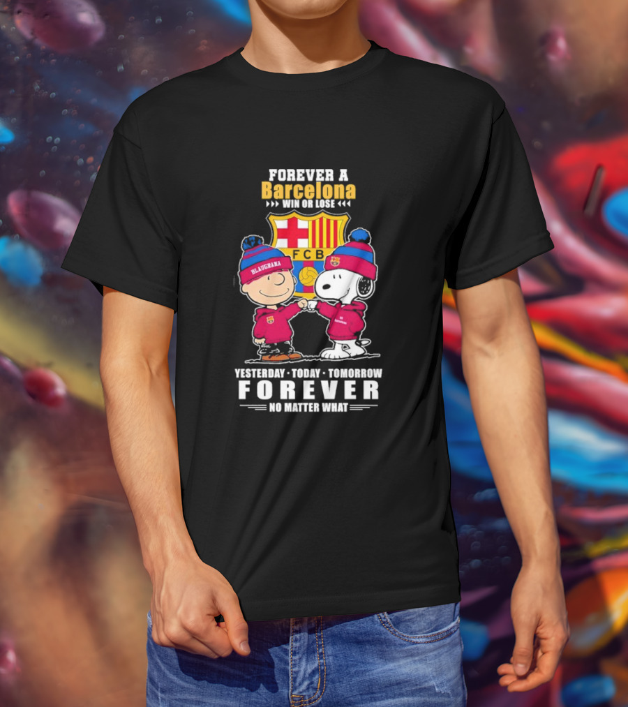 FOREVER A BARCELONA WIN OR LOSE YESTERDAY TODAY TOMORROW FOREVER NO MATTER WHAT T-Shirt