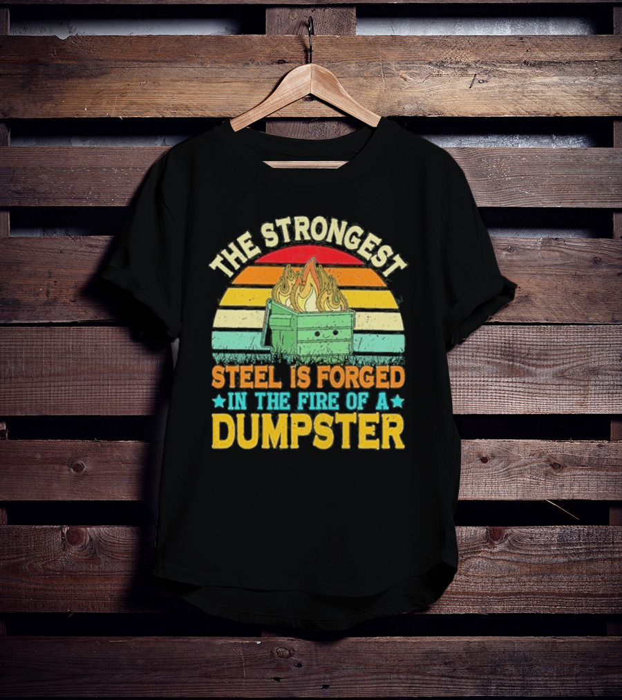 The Strongest Steel Is Forged In The Fire Of A Dumpster Retro Sunset Flame T-Shirt