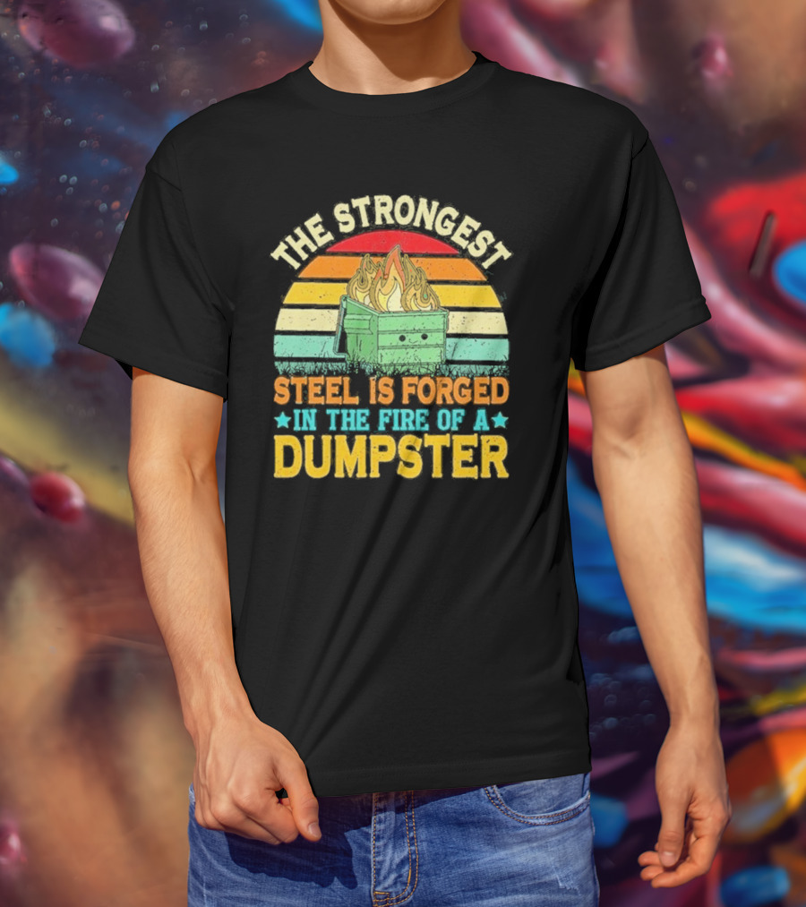The Strongest Steel Is Forged In The Fire Of A Dumpster Retro Sunset Flame T-Shirt