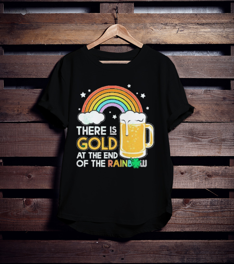 There Is Gold At The End Of The Rainbow Beer St Patrick's Day T-Shirt
