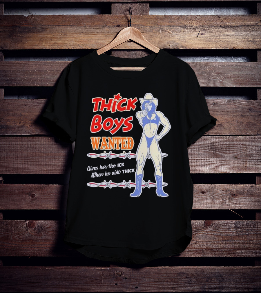 Thick Boys Wanted Cowboy Style Gives Her The Ick When He Ain't Thick T-Shirt