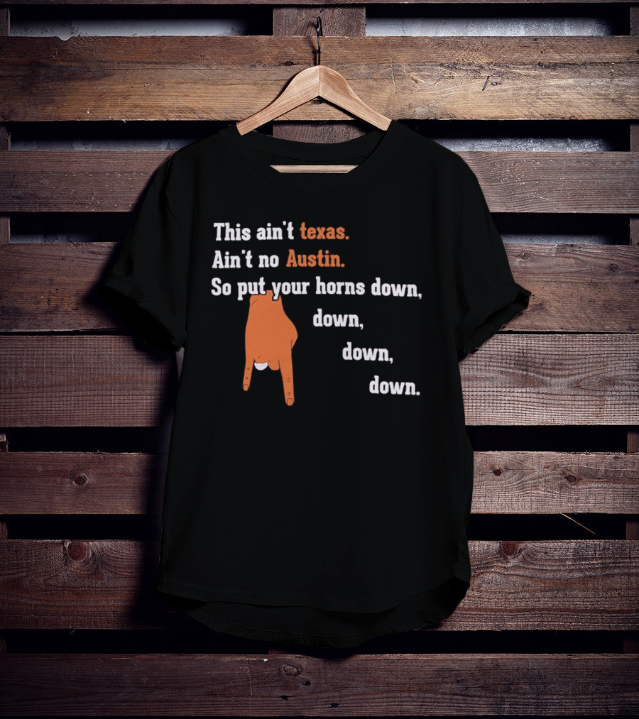 This Ain't Texas Ain't No Austin So Put Your Horns Down Down Down Down T-Shirt