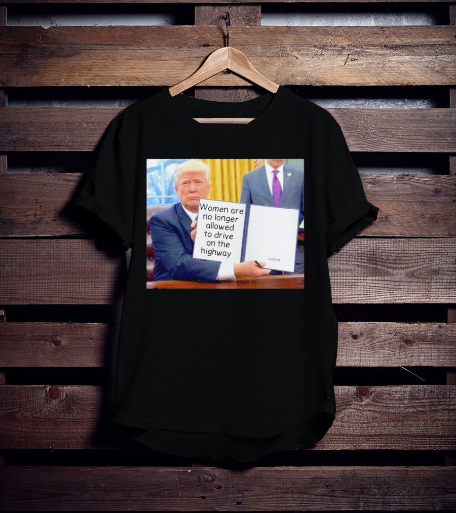 Women Are No Longer Allowed To Drive On The Highway T-Shirt