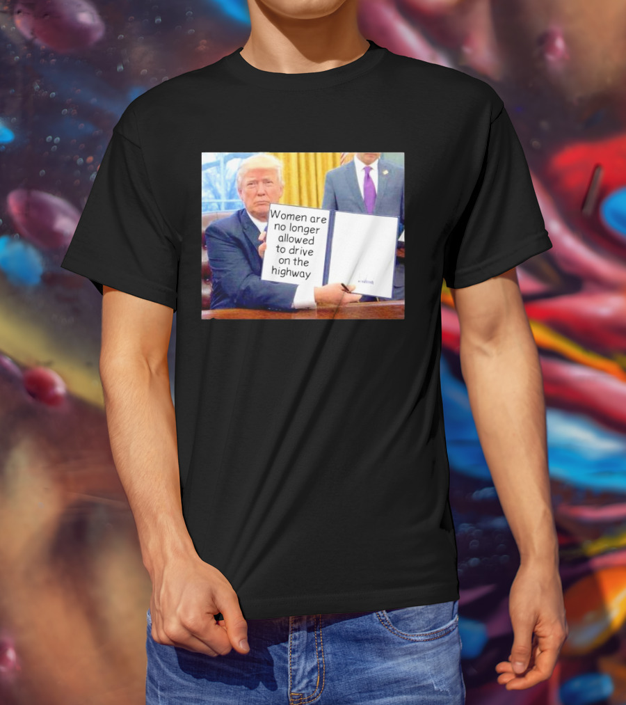 Women Are No Longer Allowed To Drive On The Highway T-Shirt