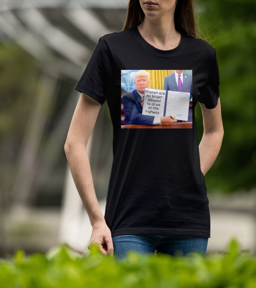 Women Are No Longer Allowed To Drive On The Highway T-Shirt