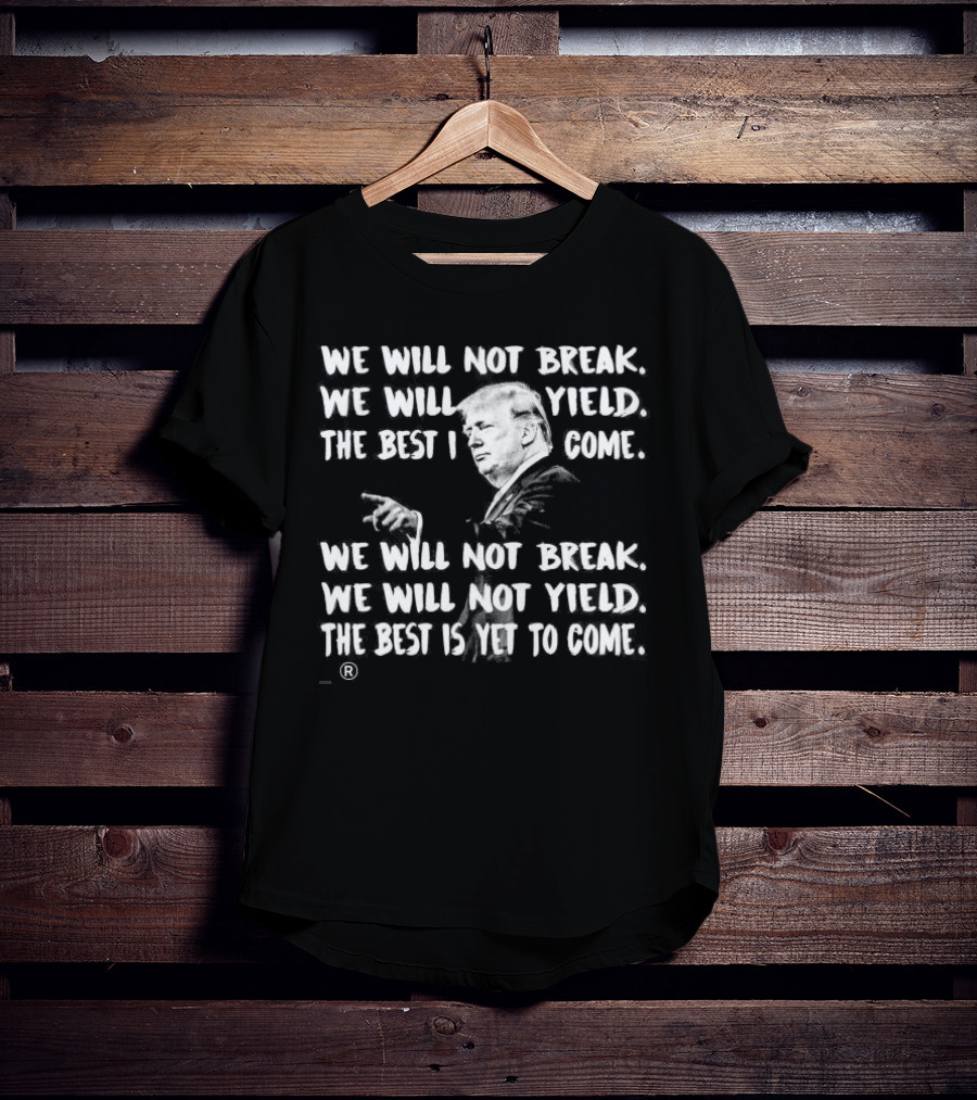 We Will Not Break We Will Not Yield The Best Is Yet To Come Repeated Text With Silhouette Of Man Gesturing T-Shirt