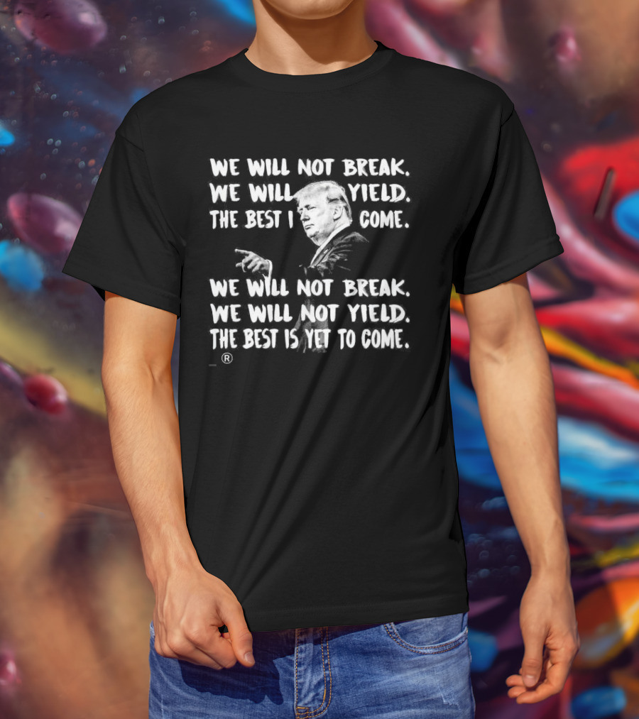 We Will Not Break We Will Not Yield The Best Is Yet To Come Repeated Text With Silhouette Of Man Gesturing T-Shirt