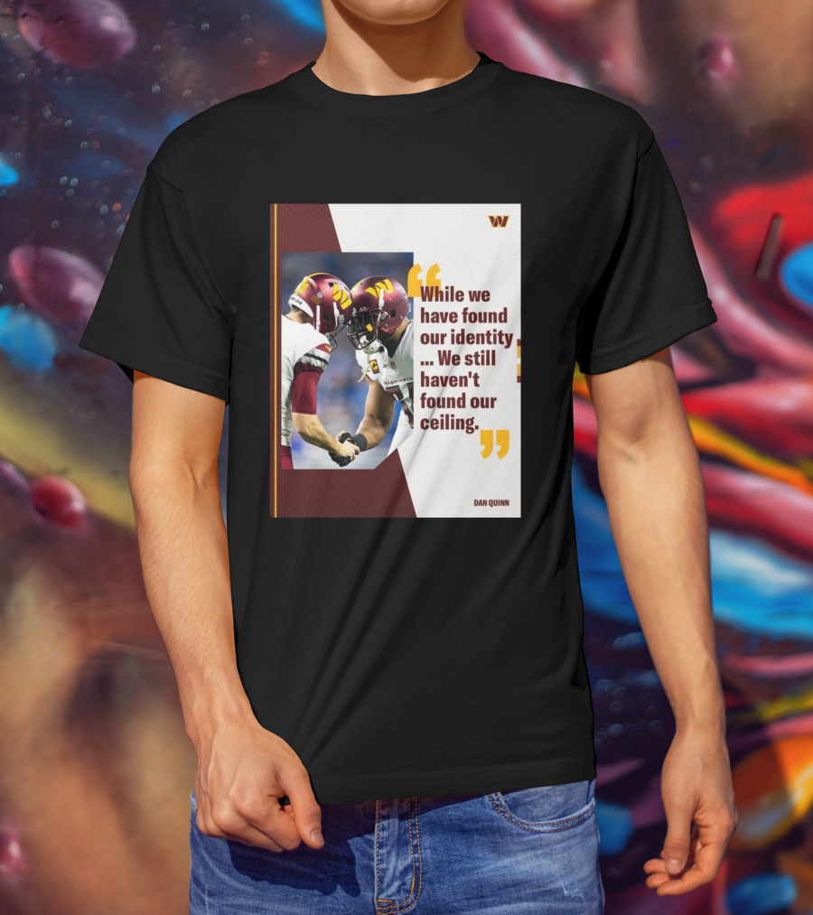 Washington Commanders Identity And Ceiling Quote By Dan Quinn T-Shirt