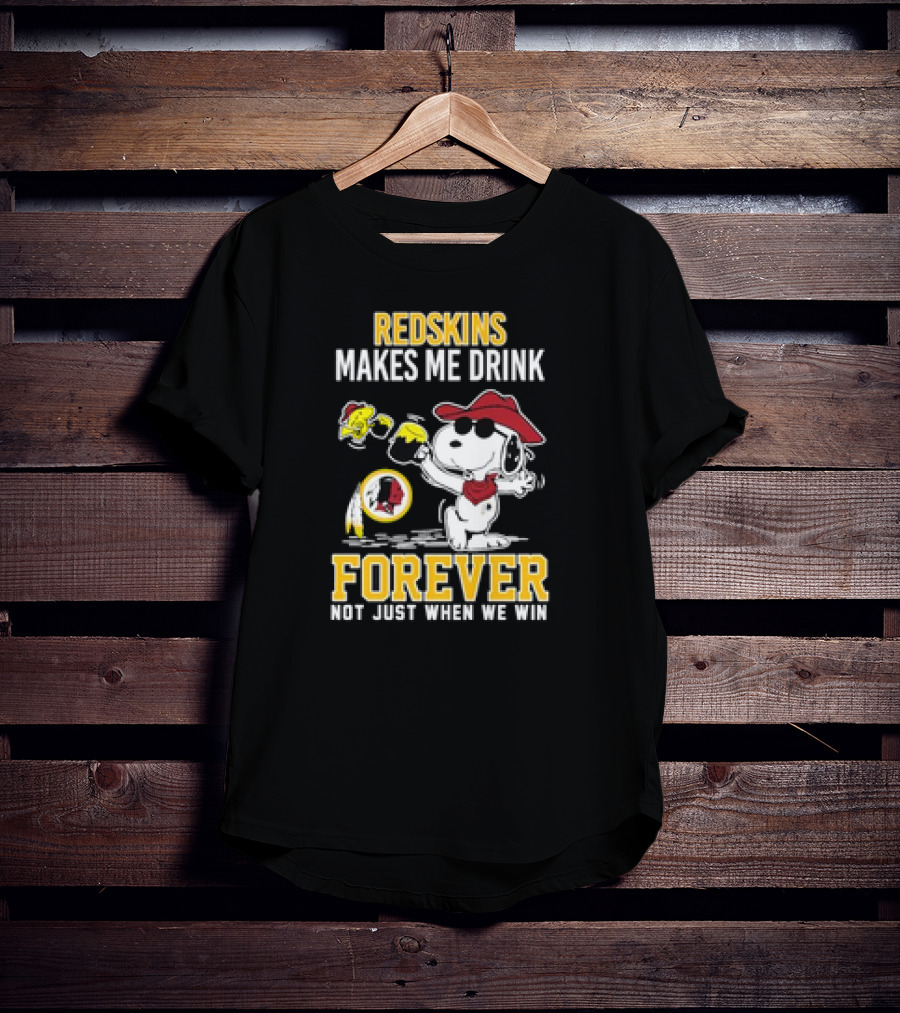 Redskins Makes Me Drink Forever Not Just When We Win Snoopy Drinking Football Fan Apparel T-Shirt