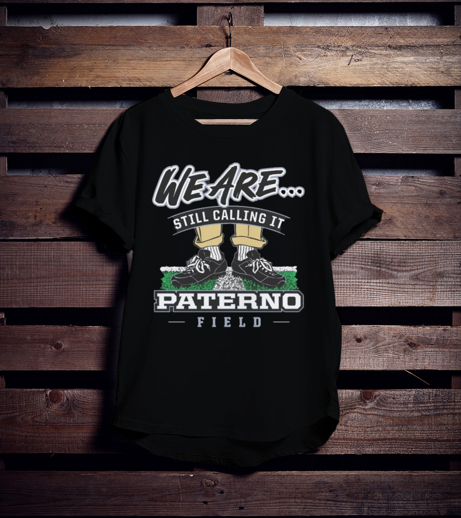 We Are Still Calling It Paterno Field Penn State Fan Apparel T-Shirt