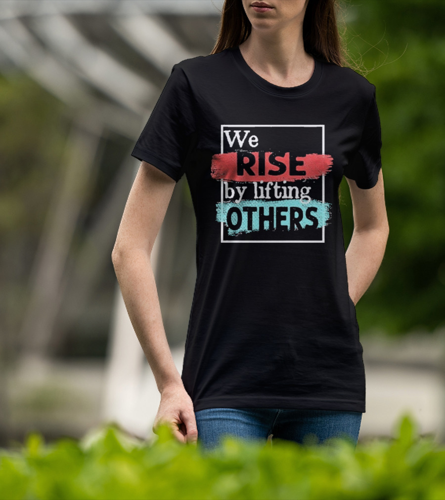 We Rise By Lifting Others Encouragement Words Colorful Brush Style T-Shirt