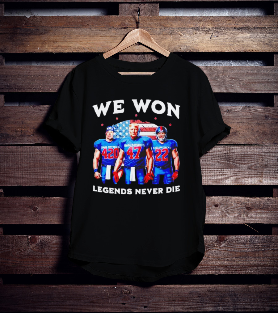 We Won Legends Never Die Maga Mavericks 420 47 22 T-Shirt
