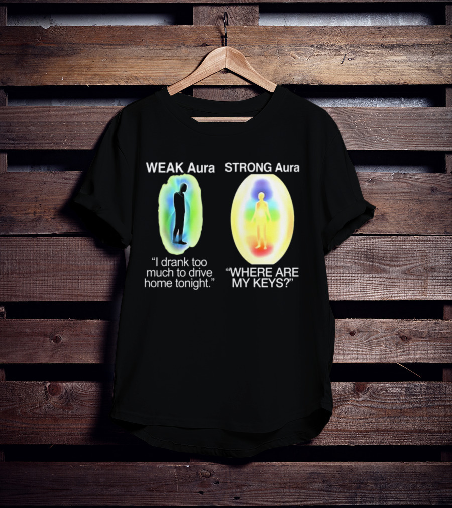 Weak Aura I Drank Too Much To Drive Home Strong Aura Where Are My Keys T-Shirt