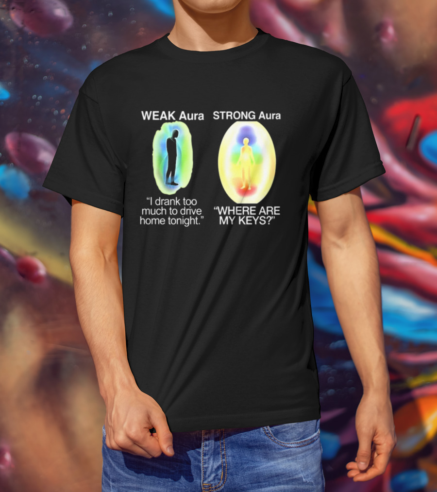 Weak Aura I Drank Too Much To Drive Home Strong Aura Where Are My Keys T-Shirt