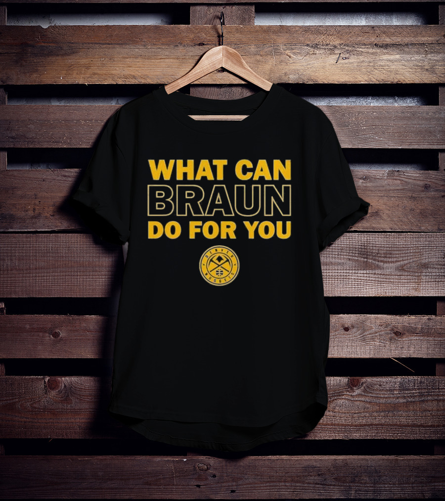 What Can Braun Do For You Denver Nuggets Basketball Team Fan Apparel T-Shirt
