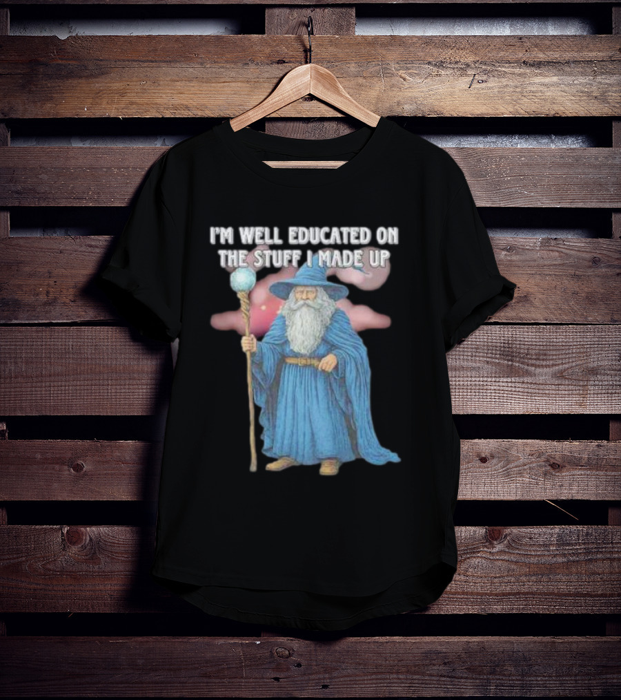 I'm Well Educated On The Stuff I Made Up Wizard With Blue Robe And Staff T-Shirt