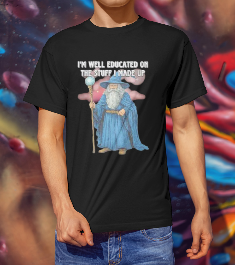 I'm Well Educated On The Stuff I Made Up Wizard With Blue Robe And Staff T-Shirt